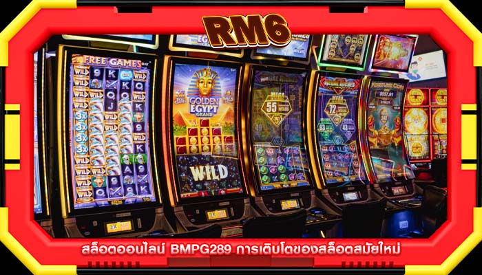 สล็อตออนไลน์ bmpg289 การเติบโตของสล็อตสมัยใหม่