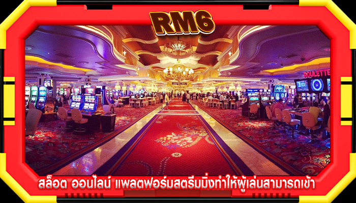 สล็อต ออนไลน์ แพลตฟอร์มสตรีมมิ่งทำให้ผู้เล่นสามารถเข้า
